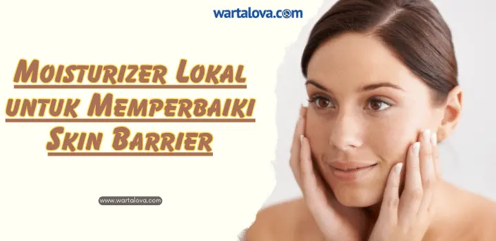 Moisturizer Lokal untuk Memperbaiki Skin Barrier