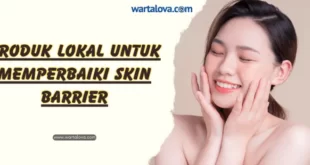 Produk Lokal untuk Memperbaiki Skin Barrier