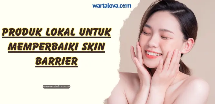 Produk Lokal untuk Memperbaiki Skin Barrier